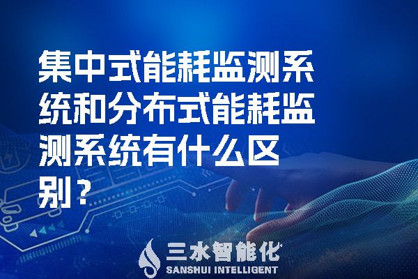 集中式能耗監(jiān)測系統(tǒng)和分布式能耗監(jiān)測系統(tǒng)有什么區(qū)別？.jpg