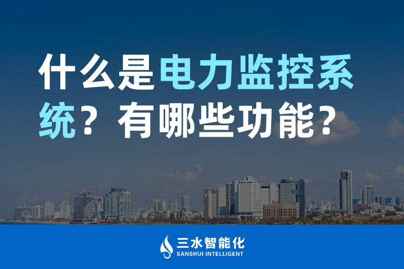 三水智能化什么是電力監(jiān)控系統(tǒng)？有哪些功能？