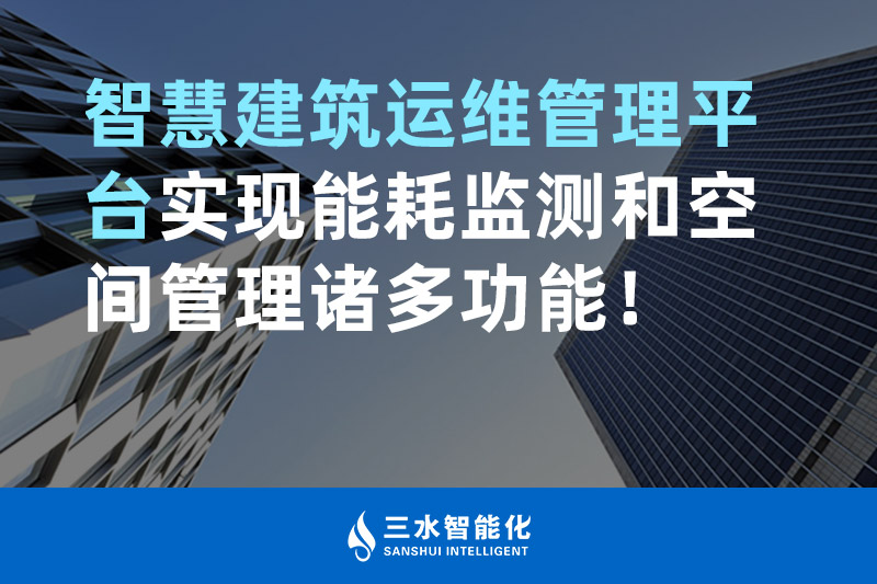 三水智能化智慧建筑運(yùn)維管理平臺(tái)實(shí)現(xiàn)能耗監(jiān)測(cè)和空間管理諸多功能！