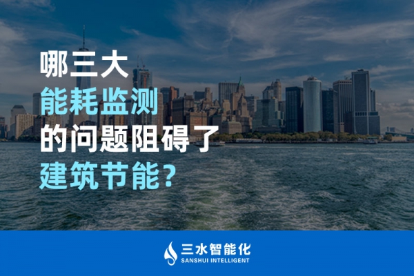 哪三大能耗監(jiān)測的問題阻礙了建筑節(jié)能？