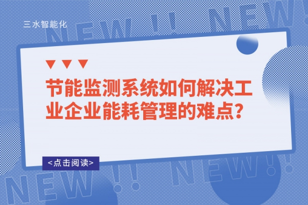 節(jié)能監(jiān)測系統(tǒng)如何解決工業(yè)企業(yè)能耗管理的難點(diǎn)？