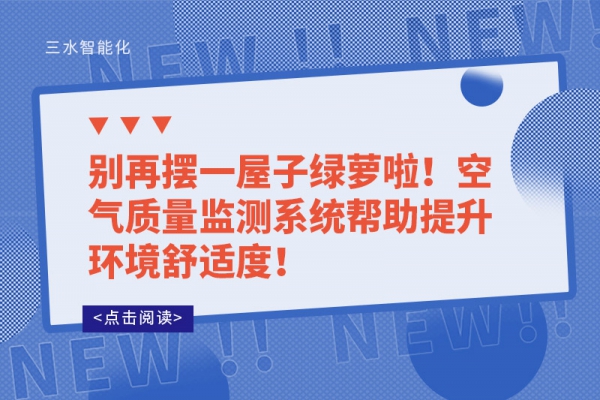 別再擺一屋子綠蘿啦！空氣質(zhì)量監(jiān)測(cè)系統(tǒng)幫助提升環(huán)境舒適度！