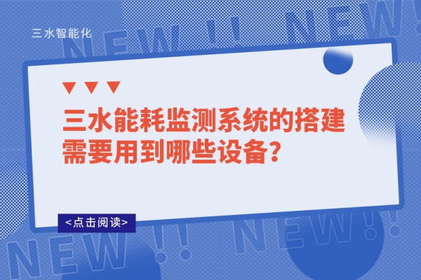 三水能耗監(jiān)測系統(tǒng)的搭建需要用到哪些設(shè)備？