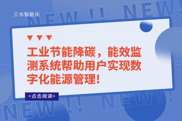 工業(yè)節(jié)能降碳，能效監(jiān)測系統(tǒng)幫助用戶實現(xiàn)數(shù)字化能源管理!